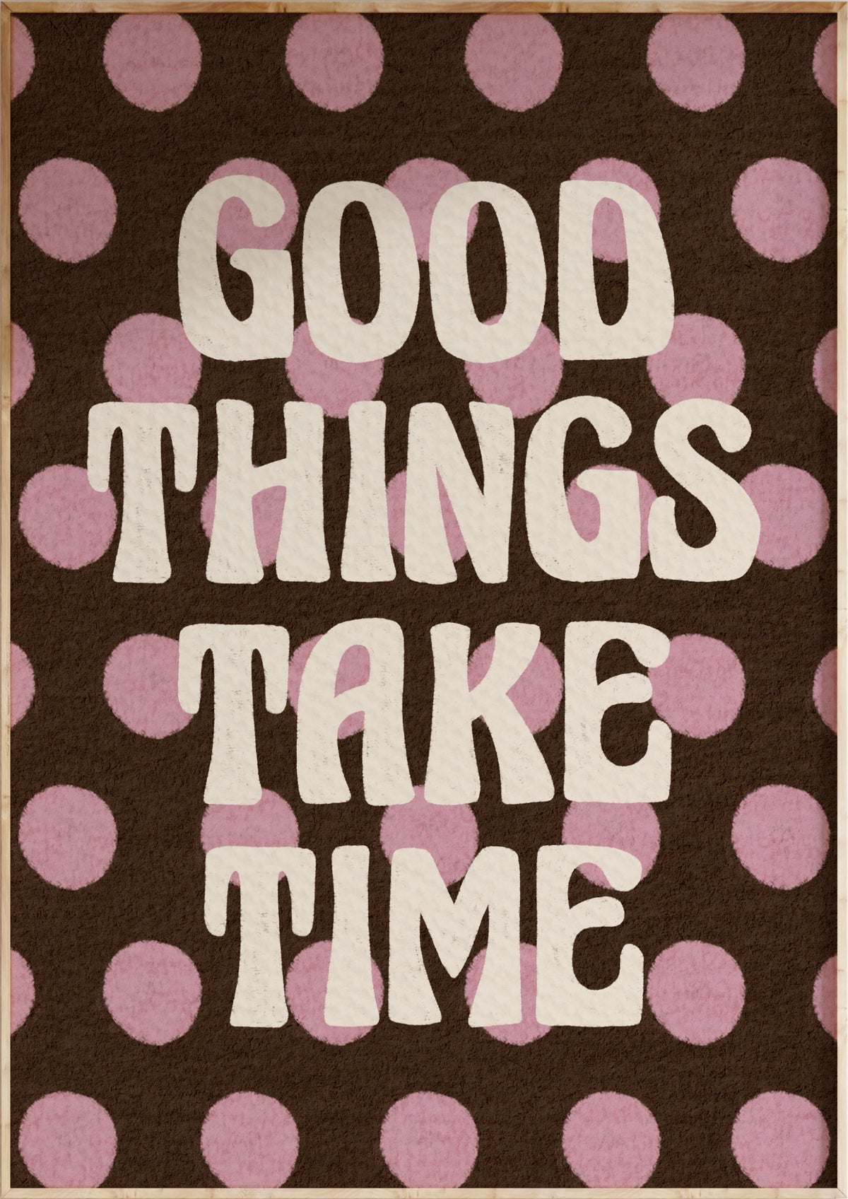 Good Things Take Time Art Print