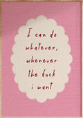 Whatever I Want Art Print