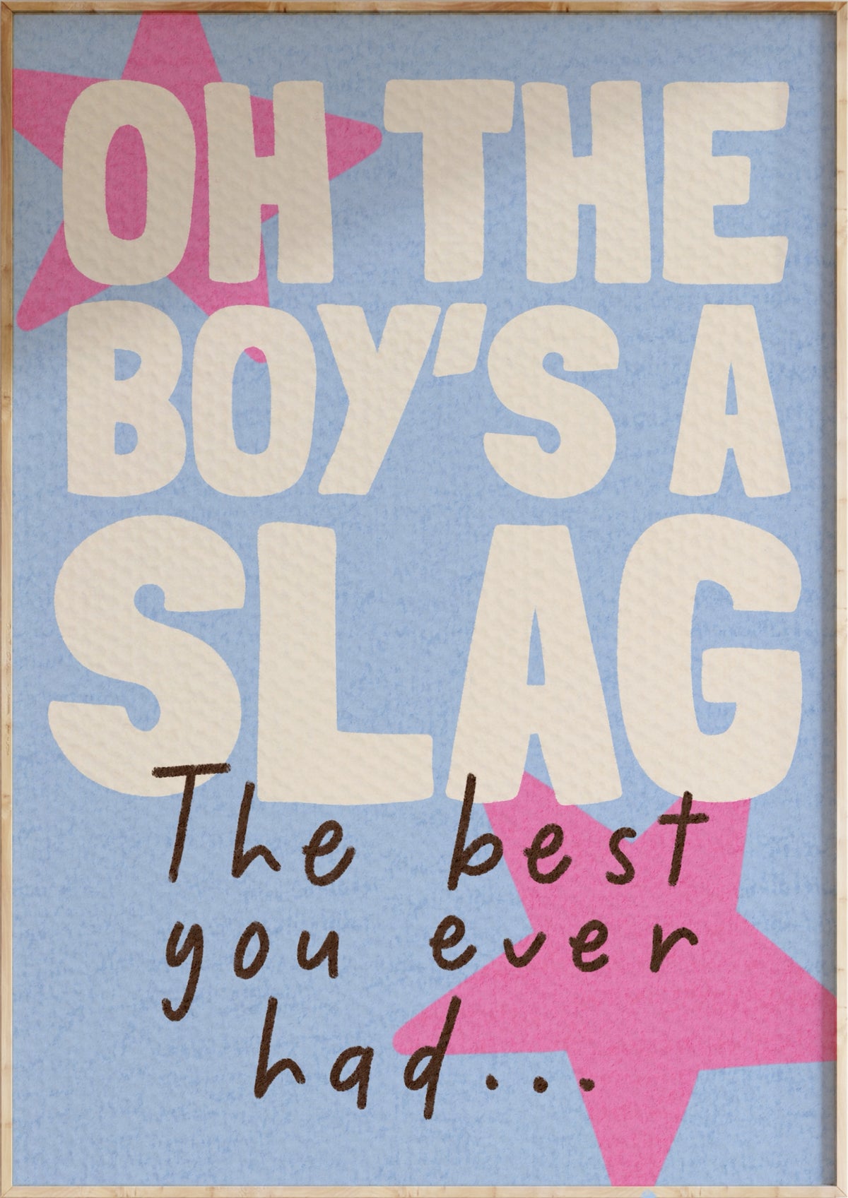 Oh The Boy's A Slag Art Print