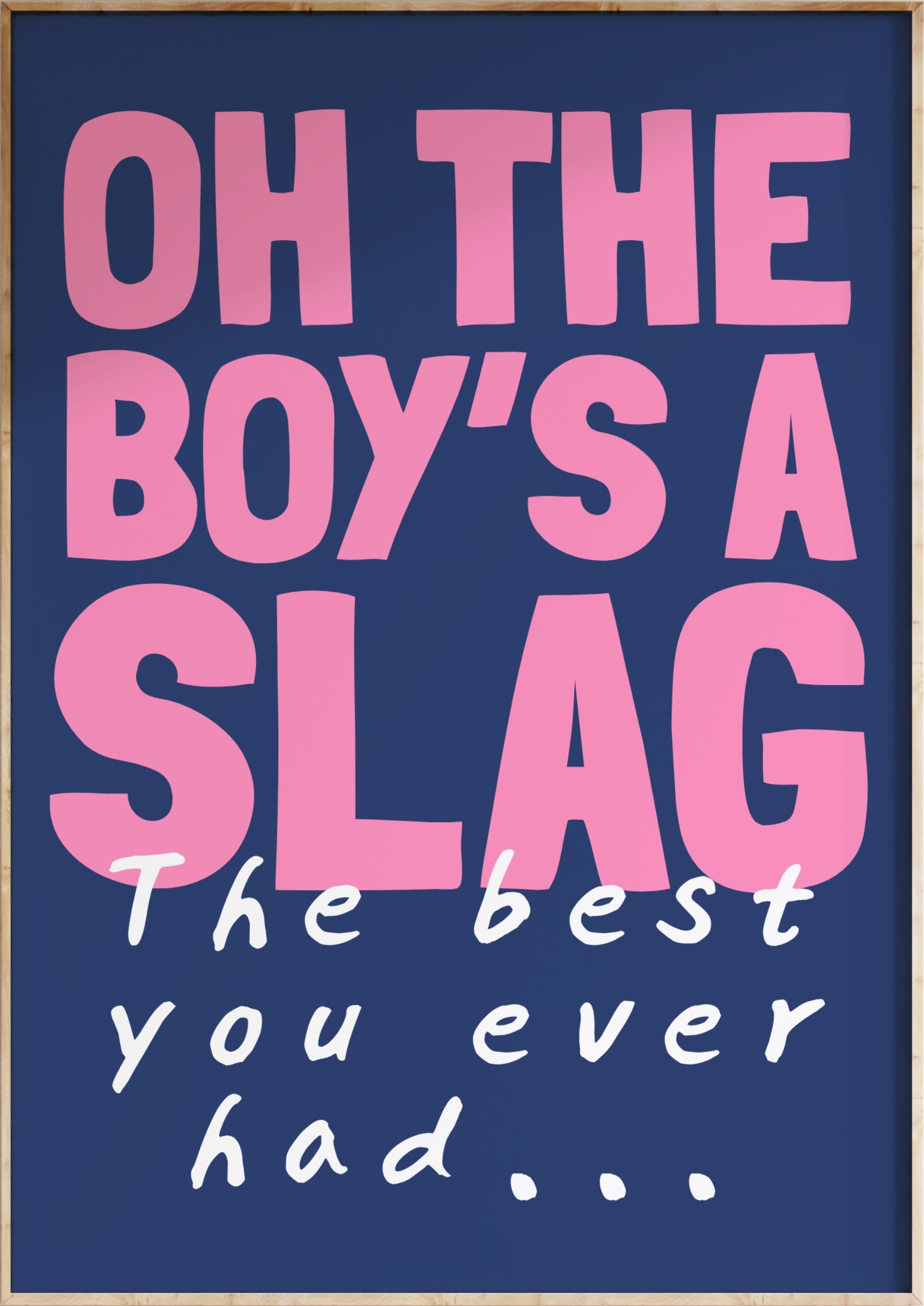 Oh The Boy's A Slag Art Print