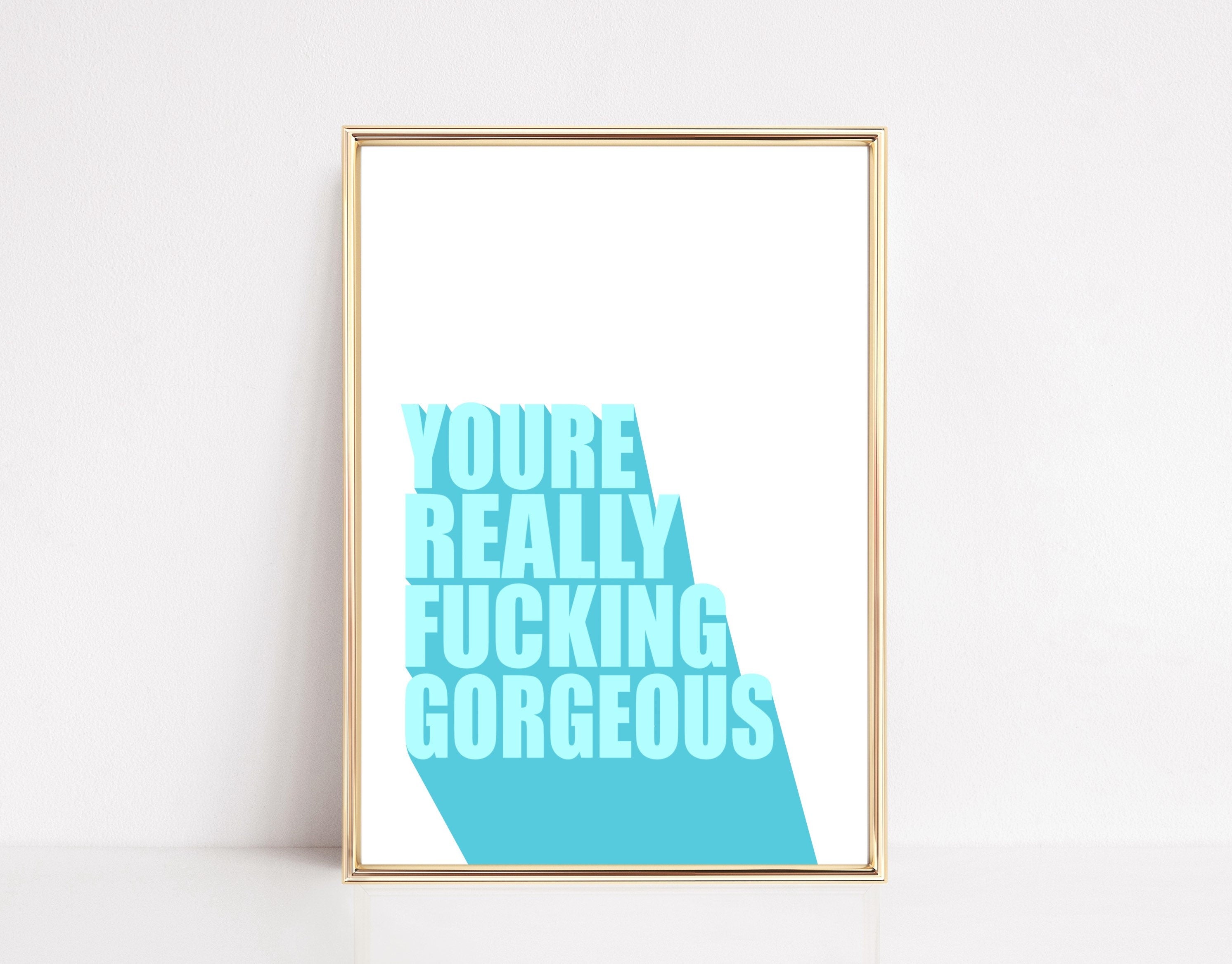 You’re Really Fucking Gorgeous